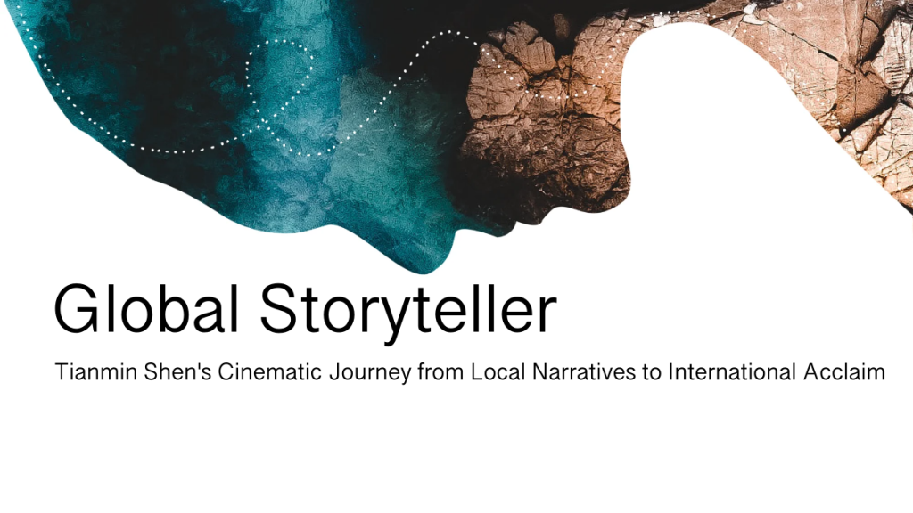 Global Storyteller Tianmin Shen's Cinematic Journey from Local Narratives to International Acclaim