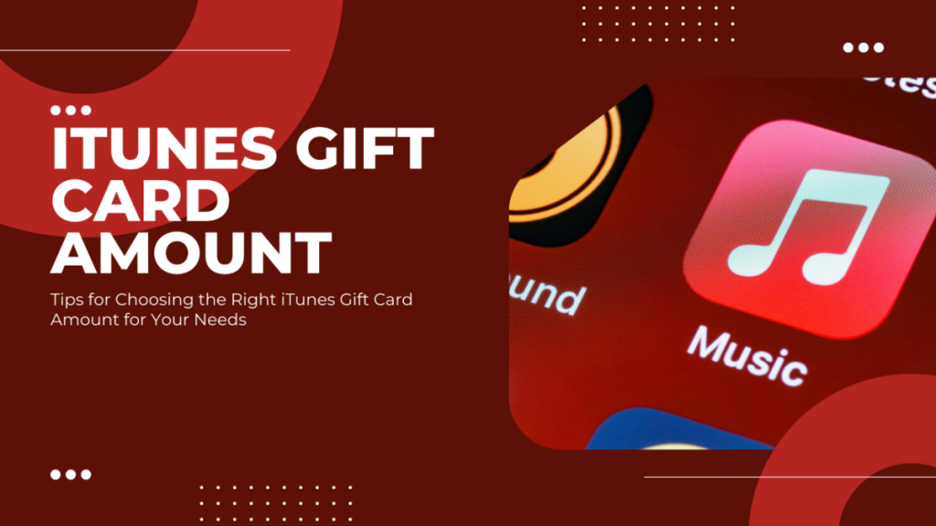 Tips for Choosing the Right iTunes Gift Card Amount for Your Needs